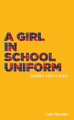 A Girl in School Uniform (Walks Into a Bar) - Raczka, Lulu