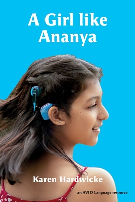 A Girl like Ananya: the true life story of an inspirational girl who is deaf and wears cochlear implants - Hardwicke, Karen, and Patil, Pranali (Photographer), and Saunders, Tanya (Editor)