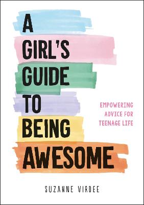 A Girl's Guide to Being Awesome: Empowering Advice for Teenage Life - Virdee, Suzanne