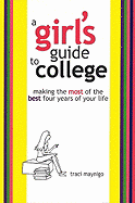 A Girl's Guide to College: Making the Most of the Best Four Years of Your Life