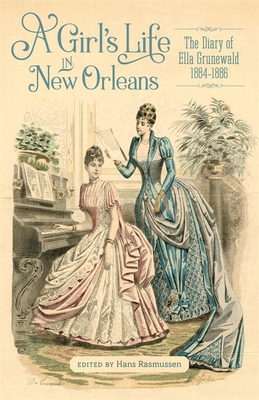 A Girl's Life in New Orleans: The Diary of Ella Grunewald, 1884-1886 - Rasmussen, Hans C, and Costello, Gina (Afterword by)