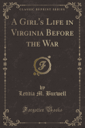 A Girl's Life in Virginia Before the War (Classic Reprint)