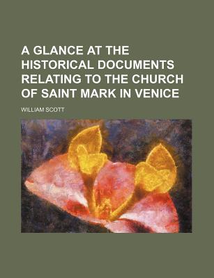 A Glance at the Historical Documents Relating to the Church of Saint Mark in Venice - Scott, William, MD