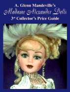 A. Glenn Mandeville's Madame Alexander Dolls: 3rd Collector's Price Guide