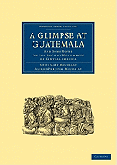 A Glimpse at Guatemala, and Some Notes on the Ancient Monuments of Central America (Classic Reprint)