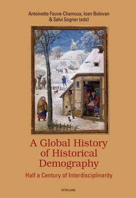 A Global History of Historical Demography: Half a Century of Interdisciplinarity - Fauve-Chamoux, Antoinette (Editor), and Bolovan, Ioan (Editor), and Sogner, Slvi (Editor)