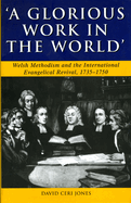 'A Glorious Work in the World': Welsh Methodism and the International Evangelical Revival, 1735-1750