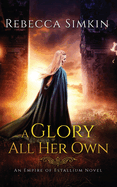 A Glory All Her Own: An Empire of Estallium Novel