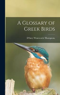 A Glossary of Greek Birds - Thompson, D'Arcy Wentworth