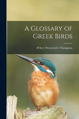 A Glossary of Greek Birds - Thompson, D'Arcy Wentworth