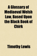 A Glossary of Mediaeval Welsh Law, Based Upon the Black Book of Chirk