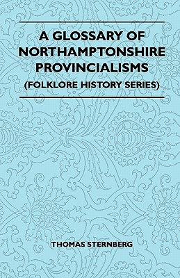 A Glossary of Northamptonshire Provincialisms (Folklore History Series) - Sternberg, Thomas