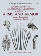 A Glossary of the Construction, Decoration and Use of Arms and Armor: In All Countries and in All Times