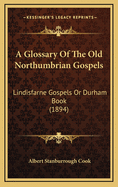A Glossary of the Old Northumbrian Gospels: (lindisfarne Gospels or Durham Book)