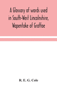 A glossary of words used in South-West Lincolnshire, Wapentake of Graffoe