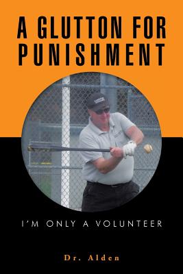 A Glutton for Punishment: I'm Only a Volunteer - Dr Alden