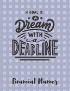 A Goal Is A Dream With A Deadline Financial Planner: Budget Planner with debt tracker, savings, goals, monthly budget, weekly spending