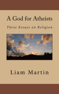 A God for Atheists: Three Essays on Religion
