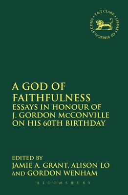 A God of Faithfulness: Essays in Honour of J. Gordon McConville on His 60th Birthday - Grant, Jamie A (Editor), and Quick, Laura (Editor), and Lo, Alison (Editor)