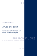 A God or a Bench: Sculpture as a Problematic Art During the Ancien R?gime