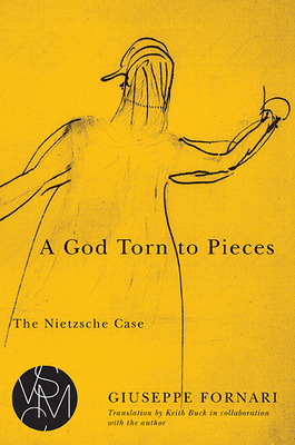 A God Torn to Pieces: The Nietzsche Case - Fornari, Giuseppe