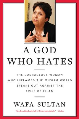 A God Who Hates: The Courageous Woman Who Inflamed the Muslim World Speaks Out Against the Evils of Islam - Sultan, Wafa
