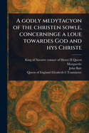 A Godly Medytacyon of the Christen Sowle, Concerninge a Loue Towardes God and Hys Christe