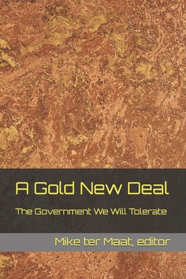 A Gold New Deal: The Government We Will Tolerate - Borders, Max, and Consorte, Dennis, and Mavrakakis, Irene