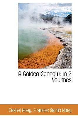 A Golden Sorrow: In 2 Volumes - Hoey, Cashel