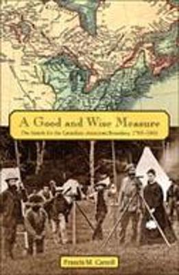 A Good and Wise Measure: The Search for the Canadian-American Boundary, 1783-1842 - Carroll, Francis M