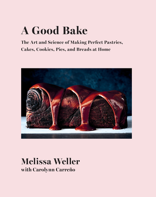 A Good Bake: The Art and Science of Making Perfect Pastries, Cakes, Cookies, Pies, and Breads at Home: A Cookbook - Weller, Melissa, and Carreno, Carolynn