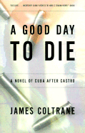 A Good Day to Die: A Novel of Cuba After Castro