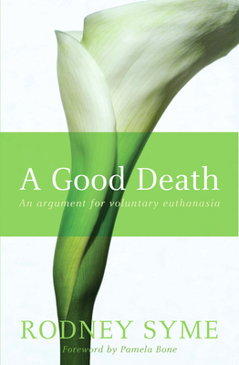 A Good Death: An Argument For Voluntary Euthanasia - Syme, Rodney