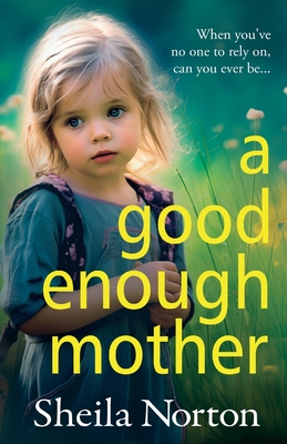 A Good Enough Mother: A BRAND NEW completely heart-wrenching, emotional read from Sheila Norton for 2024 - Norton, Sheila