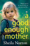 A Good Enough Mother: A completely heart-wrenching, emotional read from Sheila Norton