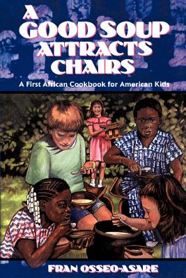 A Good Soup Attracts Chairs: A First African Cookbook for American Kids - Osseo-Asare, Fran