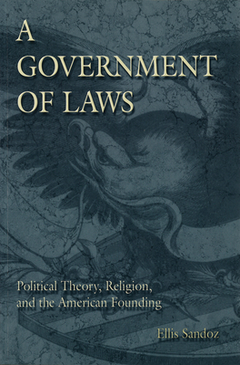 A Government of Laws: Political Theory, Religion, and the American Founding - Sandoz, Ellis, PH.D.