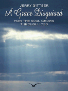 A Grace Disguised: How the Soul Grows Through Loss - Sittser, Jerry, Mr.