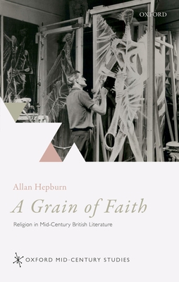 A Grain of Faith: Religion in Mid-Century British Literature - Hepburn, Allan
