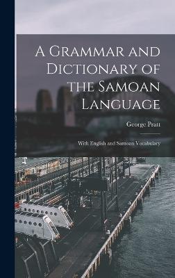 A Grammar and Dictionary of the Samoan Language: With English and Samoan Vocabulary - Pratt, George
