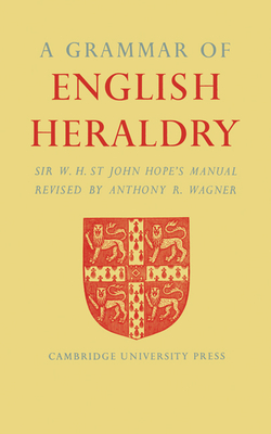 A Grammar of English Heraldry - St. John Hope, W. H., and Wagner, Anthony R. (Editor)