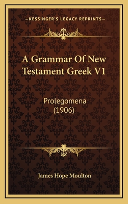 A Grammar of New Testament Greek V1: Prolegomena (1906) - Moulton, James Hope
