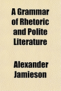 A Grammar of Rhetoric and Polite Literature