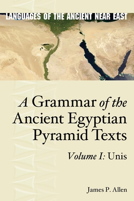 A Grammar of the Ancient Egyptian Pyramid Texts, Vol. I: Unis - Allen, James P