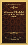 A Grammar of the Bakele Language, with Vocabularies (1854)