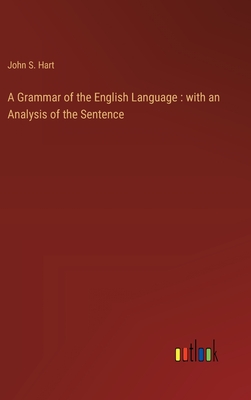 A Grammar of the English Language: with an Analysis of the Sentence - Hart, John S