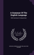 A Grammar Of The English Language: With Exercises In Compositions