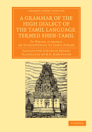 A Grammar of the High Dialect of the Tamil Language, Termed Shen-Tamil: To Which Is Added, an Introduction to Tamil Poetry