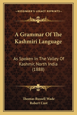 A Grammar of the Kashmiri Language: As Spoken in the Valley of Kashmir, North India (1888) - Wade, Thomas Russell, and Cust, Robert (Introduction by)