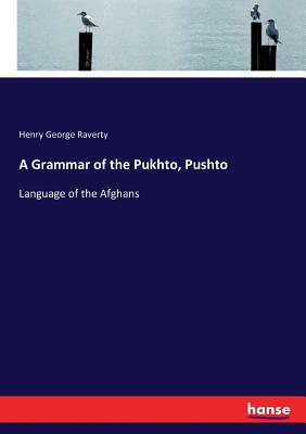 A Grammar of the Pukhto, Pushto: Language of the Afghans - Raverty, Henry George